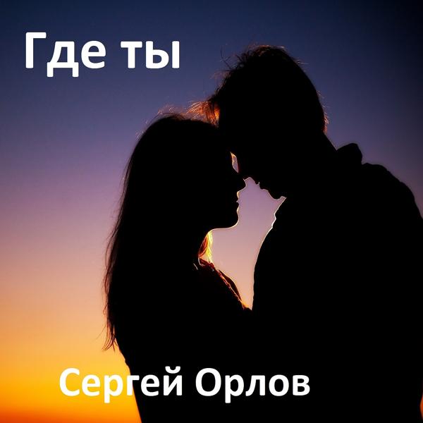 Сергей Орлов - Где ты