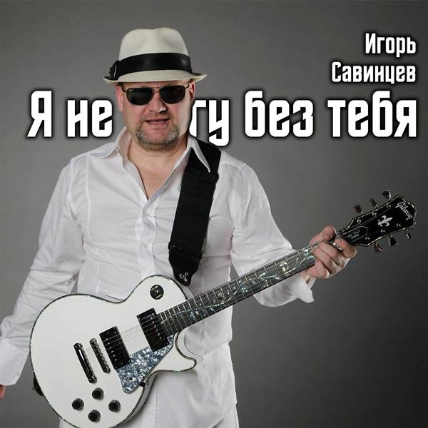 Альбом Я не могу без тебя исполнителя Игорь Савинцев