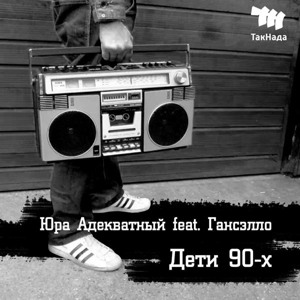 Юра Адекватный - Дети 90-х (feat. Ганселло)