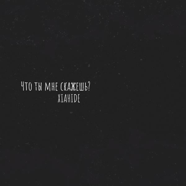 XIAHIDE - Что ты мне скажешь?