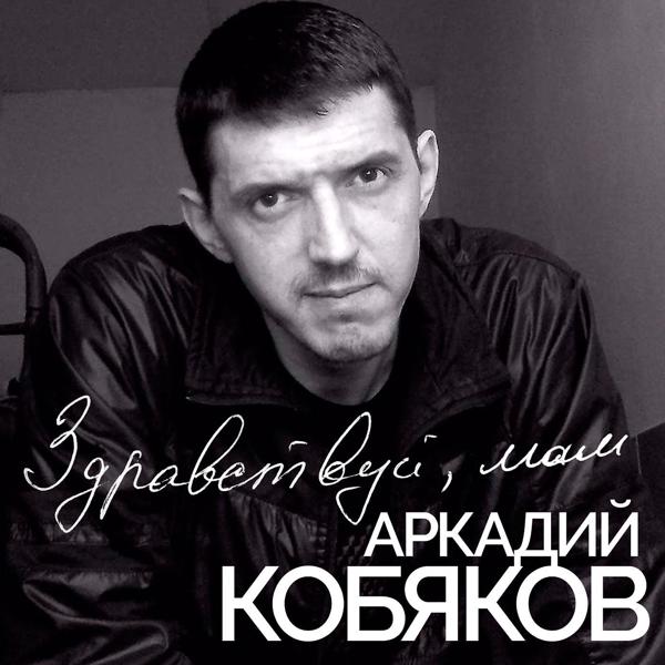 Аркадий Кобяков - Здравствуй,мам