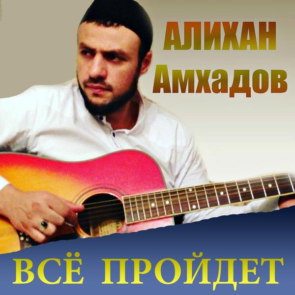 Алихан Амхадов - Всё пройдет