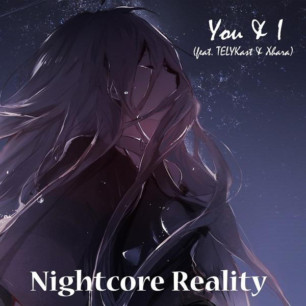 Nightcore Reality - You & I (feat. Telykast & Xhara)