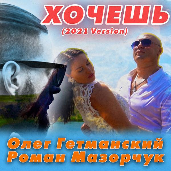 Альбом Хочешь (2021 Version) исполнителя Олег Гетманский, Роман Мазорчук