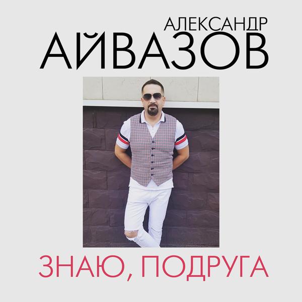 Александр Айвазов - Знаю, подруга