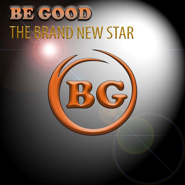 BE GOOD - The Brand New Star