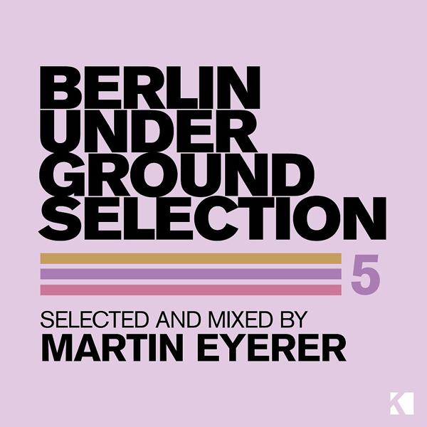 Альбом Berlin Underground Selection 5 (Selected and Mixed by Martin Eyerer) исполнителя Martin Eyerer