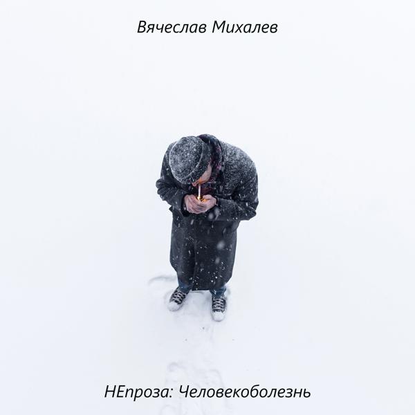 Альбом Непроза: Человекоболезнь исполнителя Вячеслав Михалев