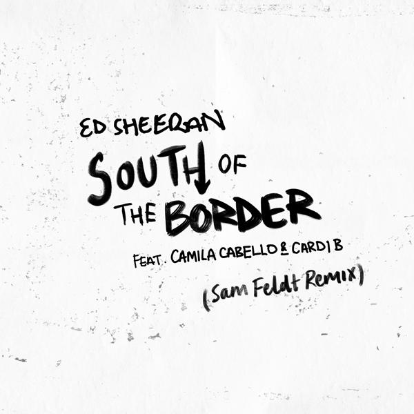 Ed Sheeran, Camila Cabello, Cardi B - South of the Border (feat. Camila Cabello & Cardi B) [Sam Feldt Remix]