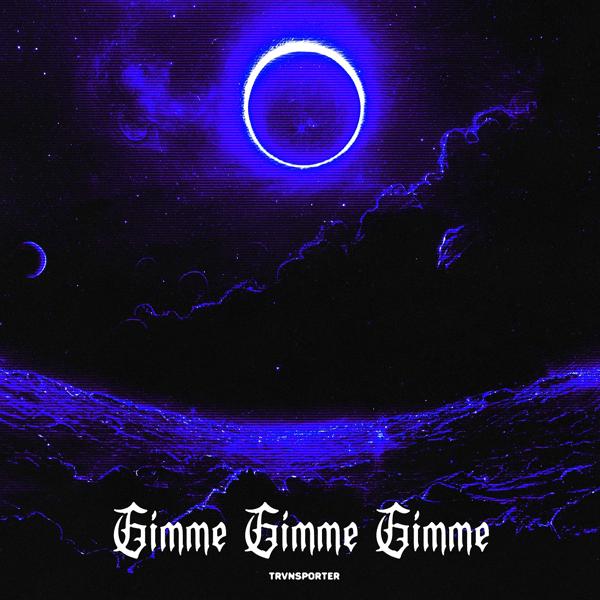 TRVNSPORTER - Gimme Gimme Gimme