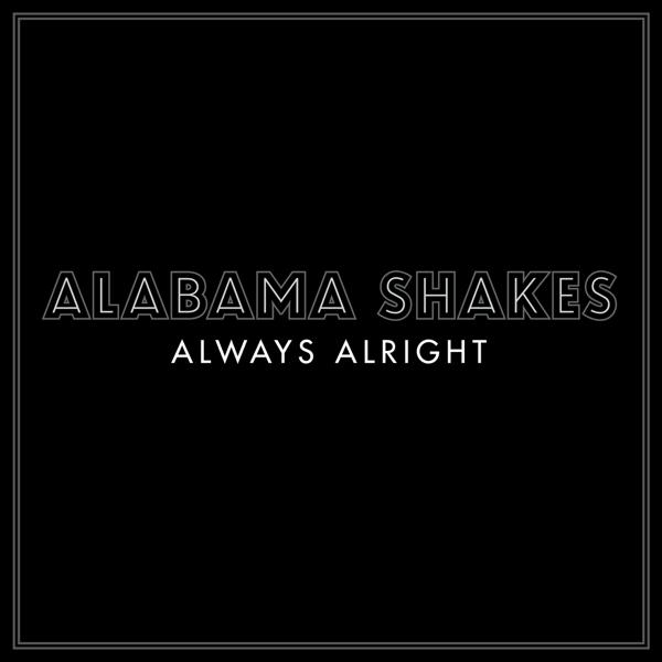 Alabama Shakes - Always Alright