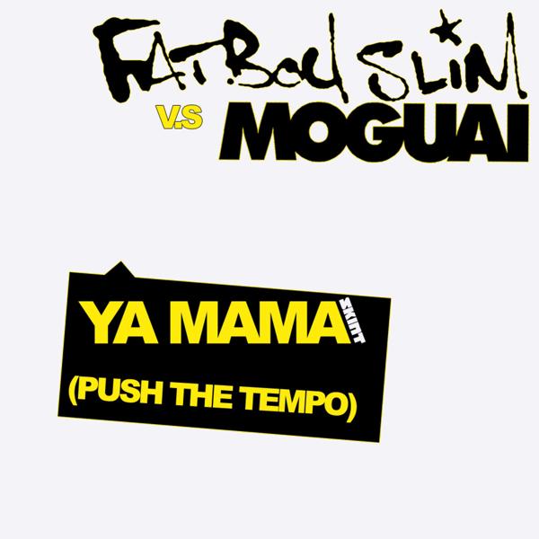 Альбом Ya Mama (Push the Tempo) [MOGUAI Remix] исполнителя Moguai, Fatboy Slim