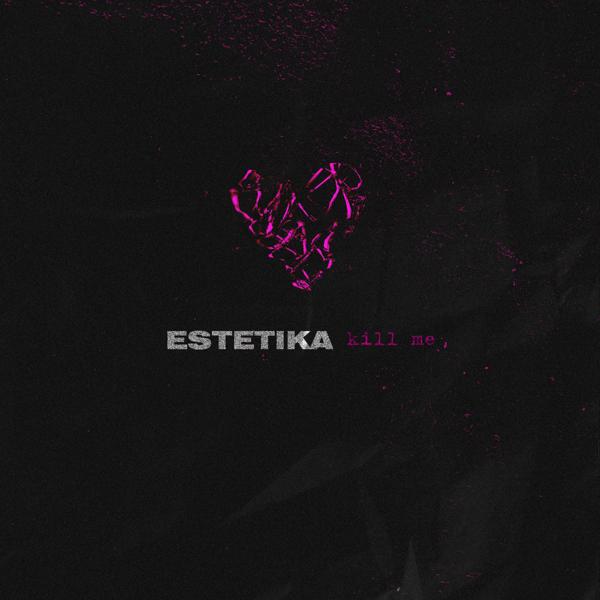 ESTETIKA - Kill Me