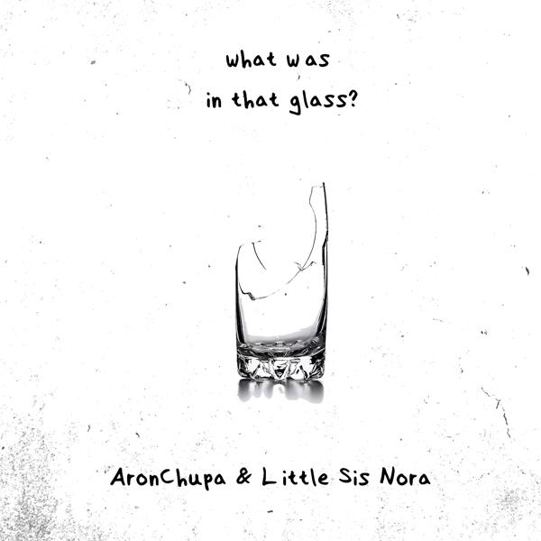 AronChupa, Little Sis Nora - What Was in That Glass