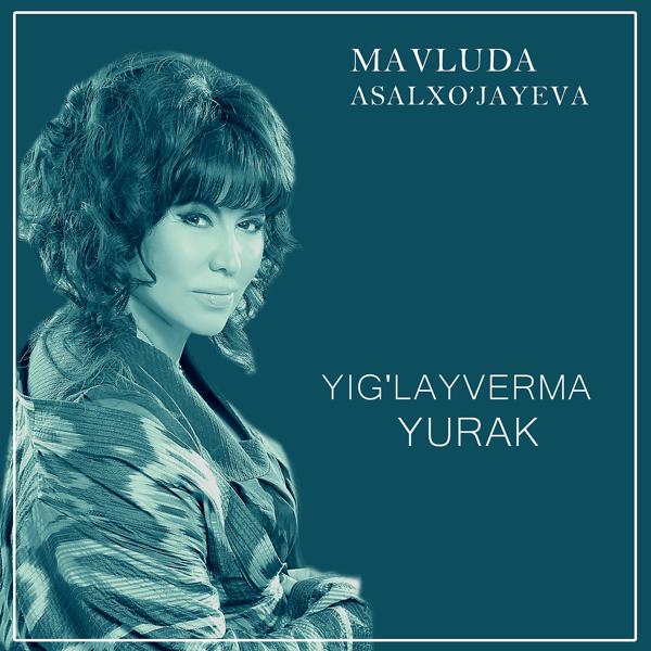 Mavluda Asalxo'jayeva - Yig'layverma Yurak