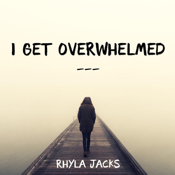 I Get Overwhelmed