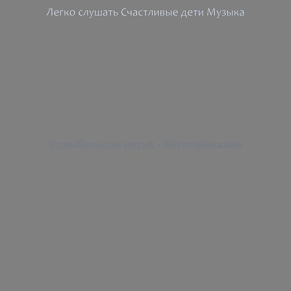 Альбом Колыбельная песня - Воспоминания исполнителя Легко слушать Счастливые дети Музыка