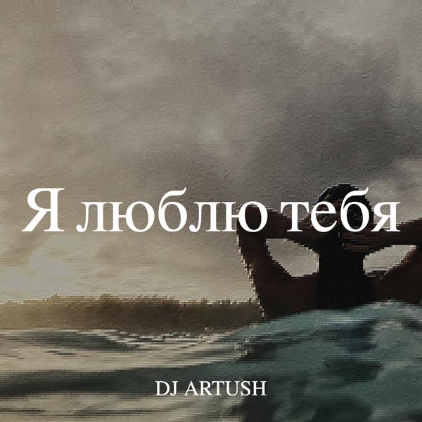 DJ Artush - Я люблю тебя