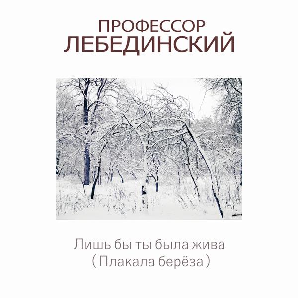 Профессор Лебединский - Лишь бы ты была жива (плакала береза)