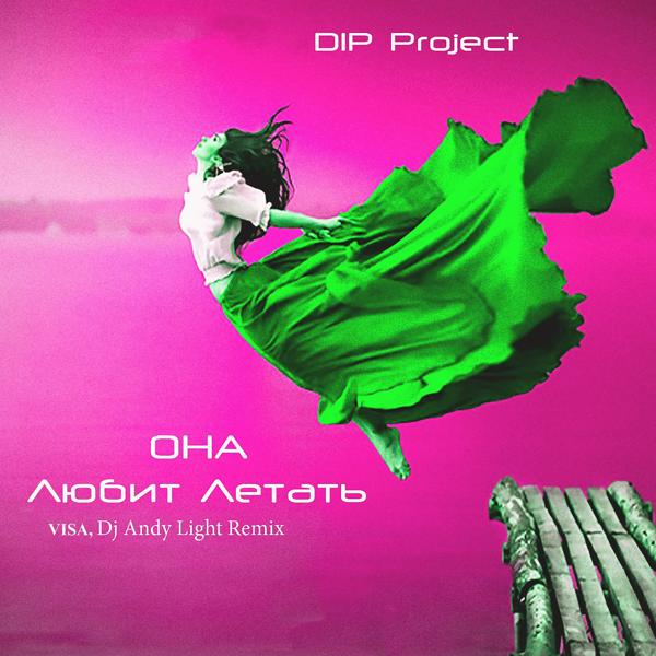 Альбом Она любит летать (Visa, Dj Andy Light Radio Remix) исполнителя DIP Project