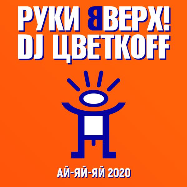 Руки вверх!, DJ Цветкоff - Ай-яй-яй 2020