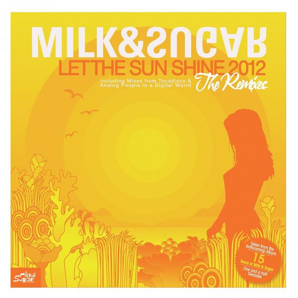 Milk and Sugar - Let the Sun Shine 2012 (Tocadisco Radio Edit)