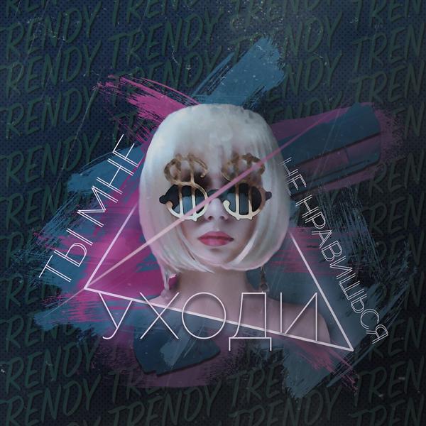 Trendy - Ты мне не нравишься / Уходи