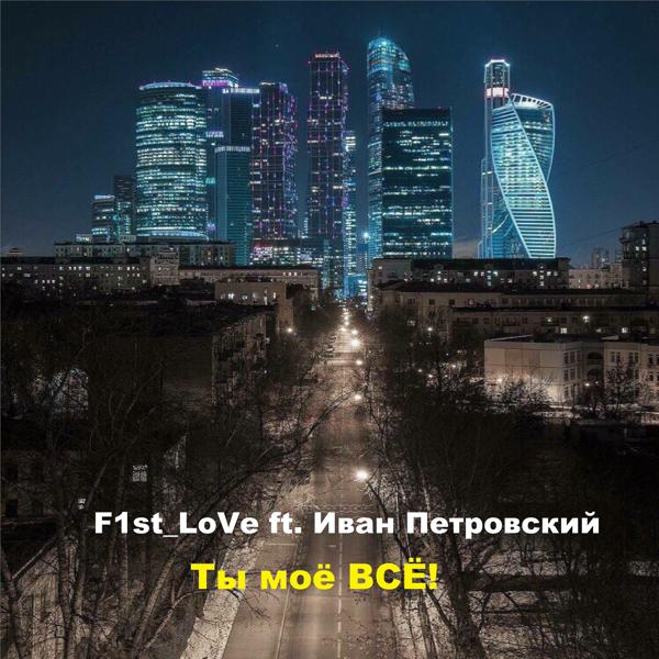 F1st_LoVe - Ты моё всё! (feat. Иван Петровский)