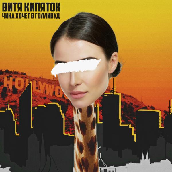 Альбом Чика хочет в Голливуд исполнителя ВИТЯ КИПЯТОК