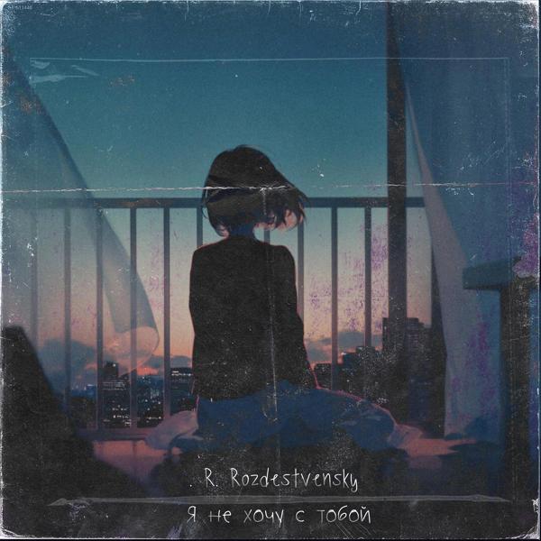 R. Rozdestvensky - Я не хочу с тобой