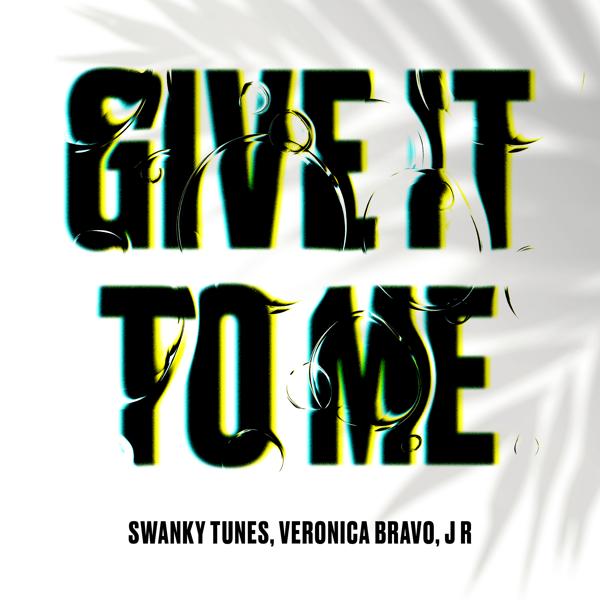 Swanky Tunes, Veronica Bravo, J R - Give It to Me