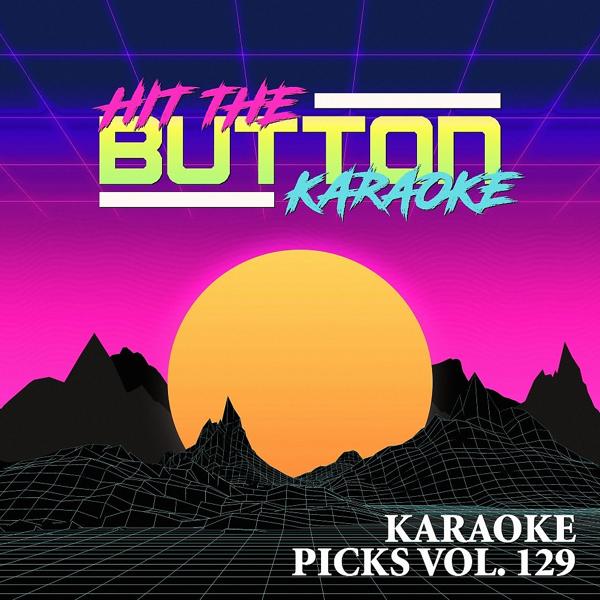 Альбом Karaoke Picks, Vol. 129 исполнителя Hit The Button Karaoke