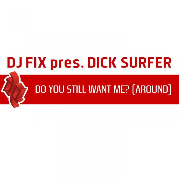 Dj Fix Present Dick Surfer - Do You Still Want Me? (Around) (French Dick)