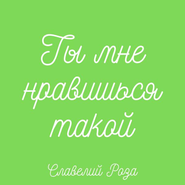 Славелий Роза - Ты мне нравишься такой