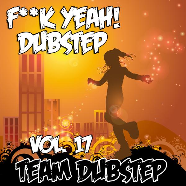Альбом Fuck Yeah! Dubstep, Vol. 17 исполнителя Team Dubstep