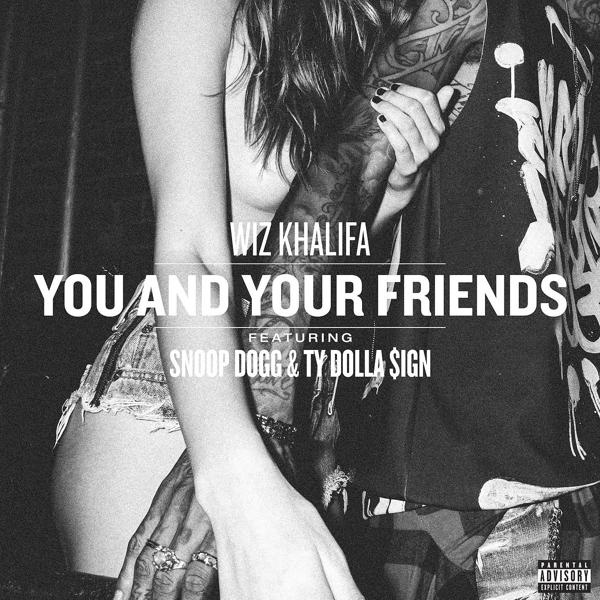 Wiz Khalifa, Snoop Dogg, Ty Dolla $ign - You and Your Friends (feat. Snoop Dogg & Ty Dolla $ign)