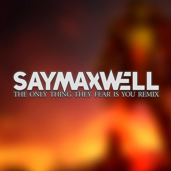 SayMaxWell - The Only Thing They Fear Is You (Remix)