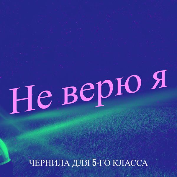 Чернила для 5-го класса - Не верю я