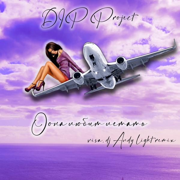 Альбом Она любит летать (Visa, Dj Andy Light Remix) исполнителя DIP Project