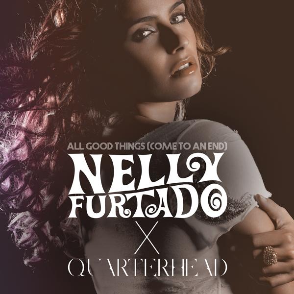 Nelly Furtado, Quarterhead - All Good Things (Come To An End) (Nelly Furtado x Quarterhead/Extended Remix)