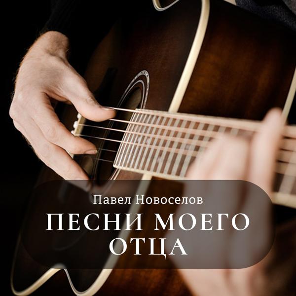 Альбом Песни моего Отца исполнителя Павел Новоселов