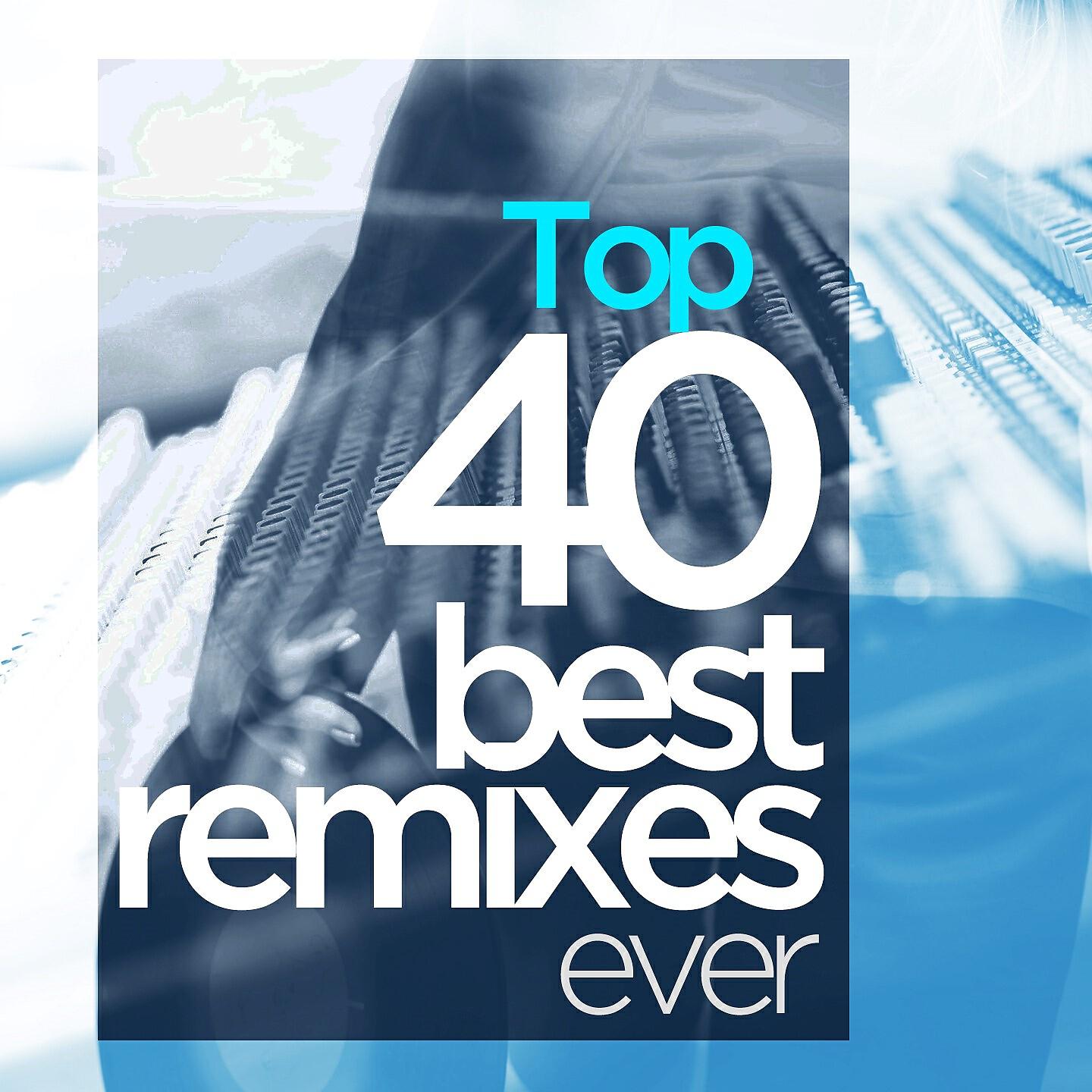 Альбом Top 40 Best Remixes of Ever исполнителя Various Artists