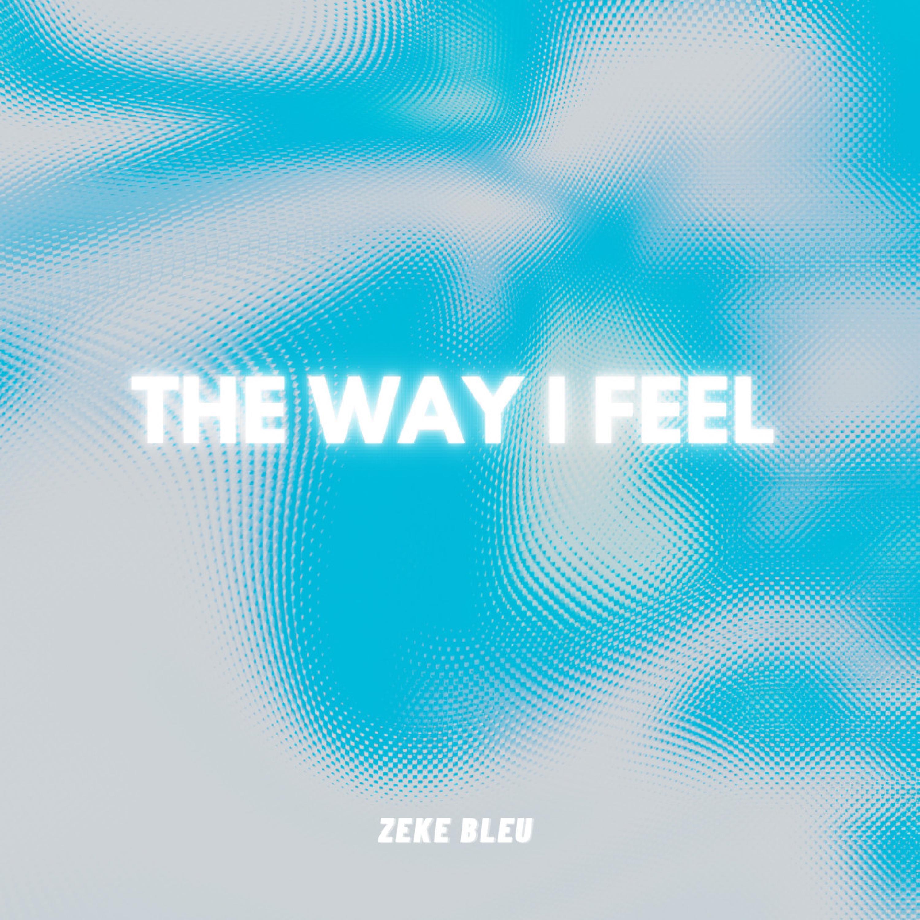 Альбом The Way I feel исполнителя Zeke Bleu