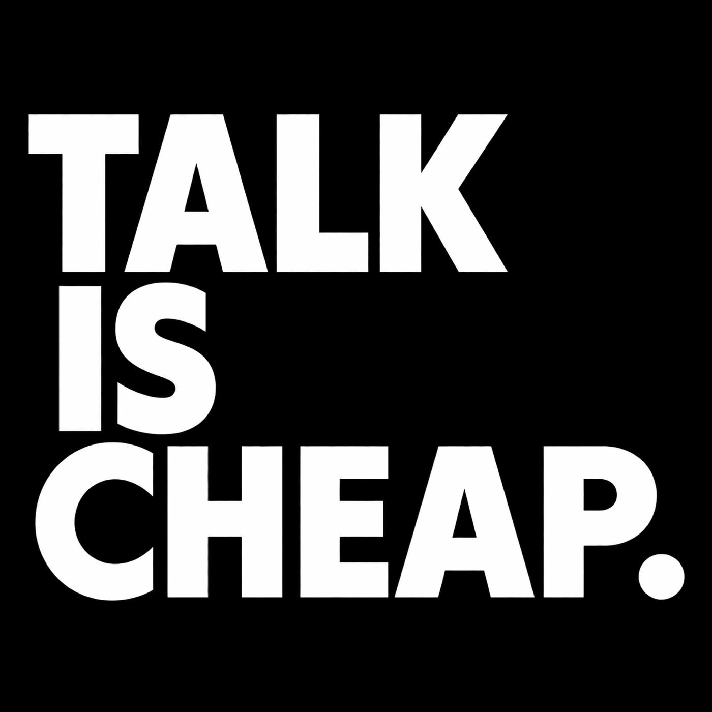 Talk Is Cheap