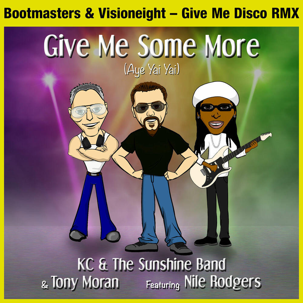KC, The Sunshine Band, Nile Rodgers, Tony Moran, Visioneight, Bootmasters - Give Me Some More (aye Yai Yai) Give Me Disco Rmx - Bootmasters & Visioneight Extended Mix