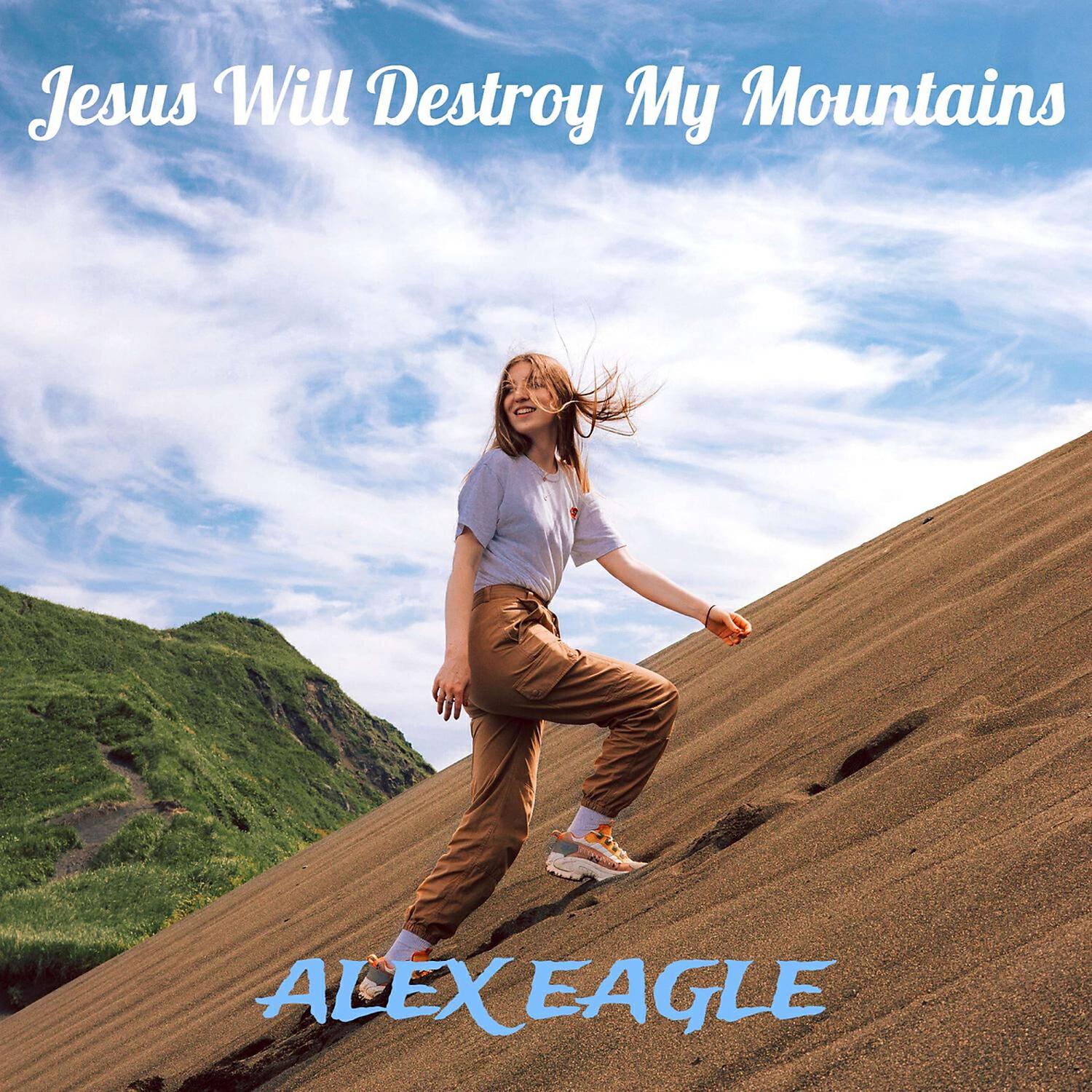Альбом Jesus Will Destroy My Mountains исполнителя Alex Eagle