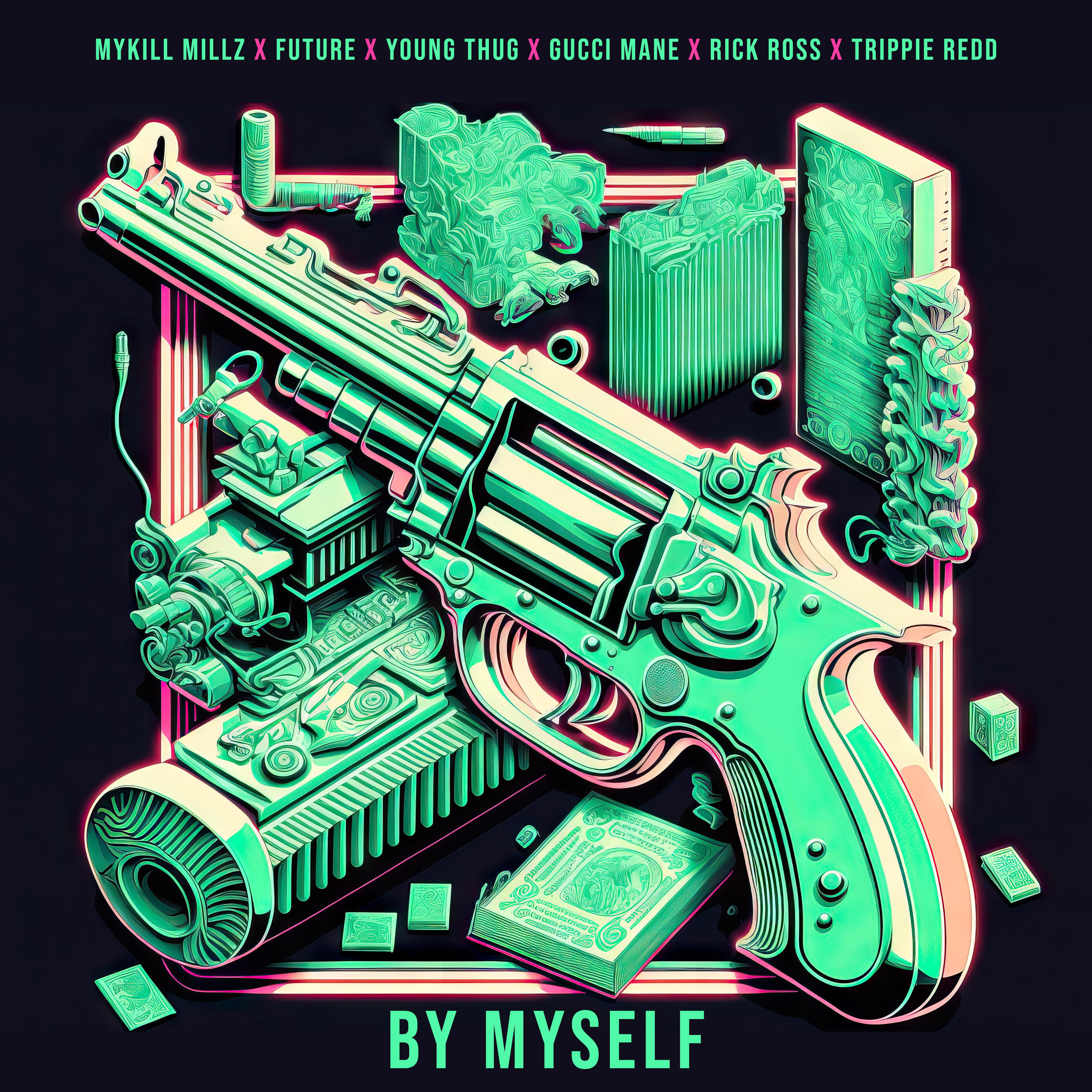 Сингл By Myself (feat. Future,Young Thug,Gucci Mane,Rick Ross & Trippie Redd) исполнителя Mykill Millz, Future, Young T.H.U.G, Gucci Mane, Rick Ross, Trippie Redd