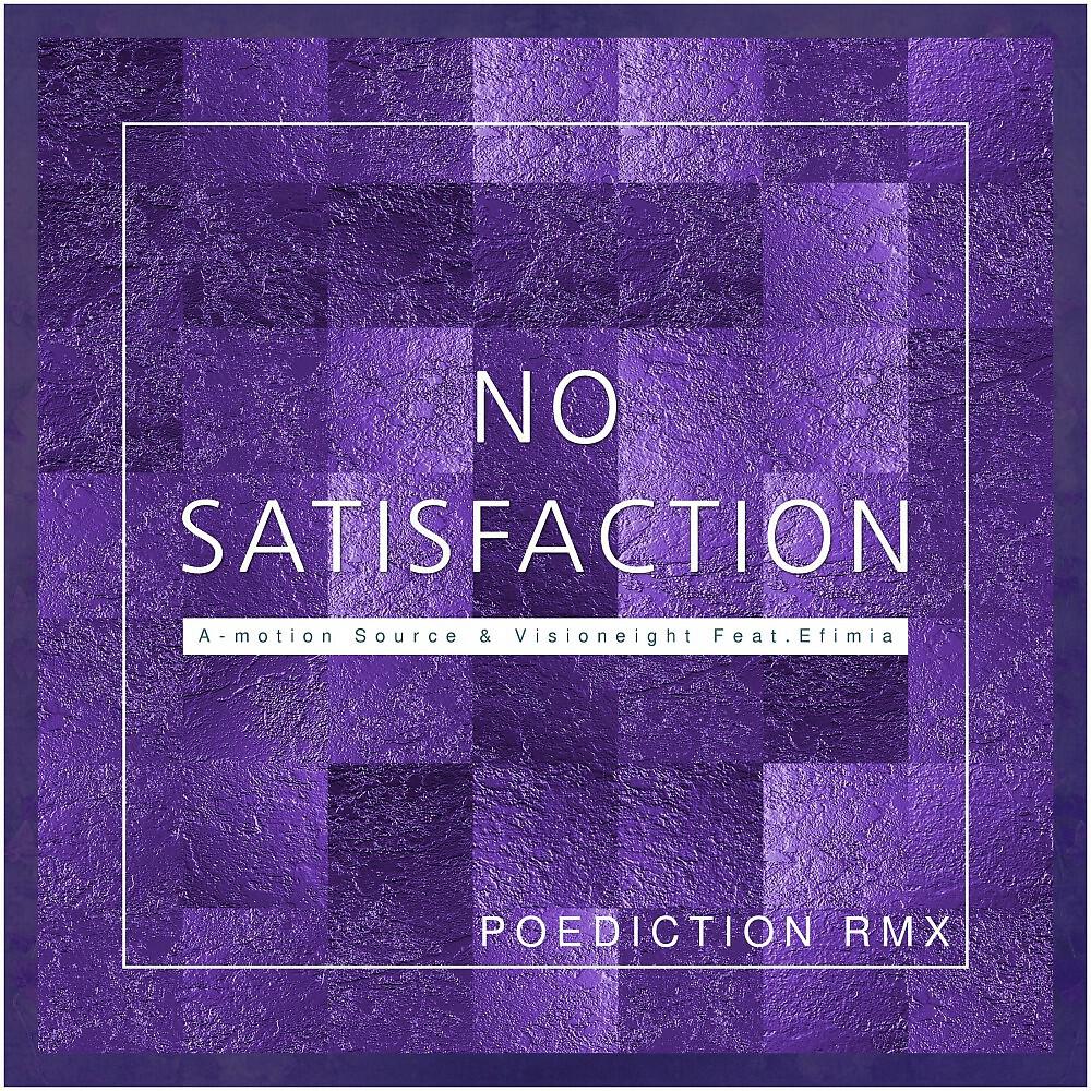 Альбом No Satisfaction (Poediction Remix) исполнителя A-motion Source, Visioneight, Efimia