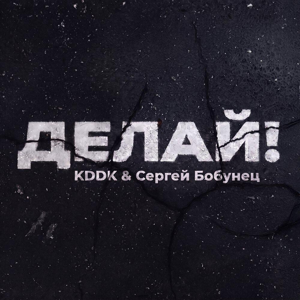 KDDK, Сергей Бобунец - Делай!