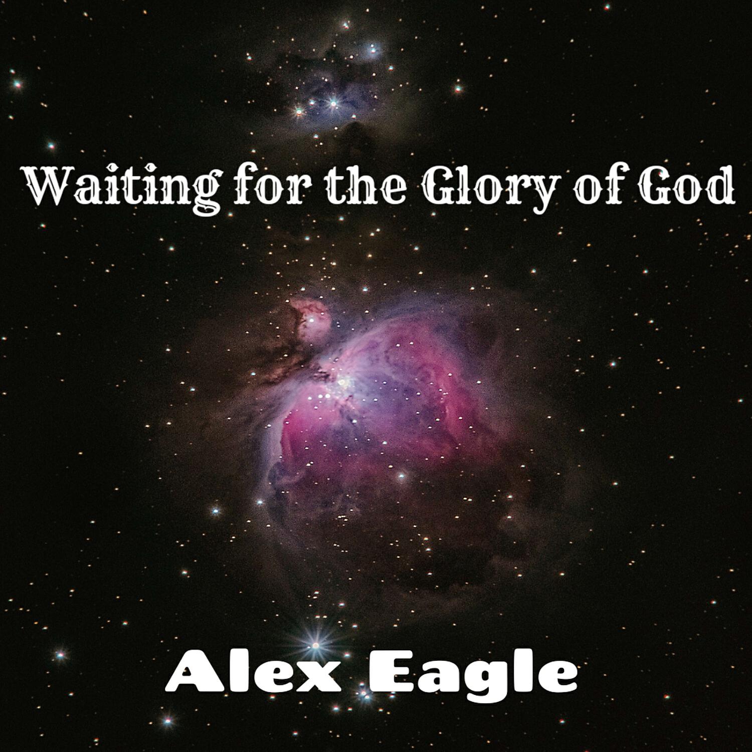 Альбом Waiting for the Glory of God исполнителя Alex Eagle